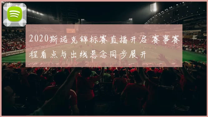 2020斯诺克锦标赛直播开启 赛事赛程看点与出线悬念同步展开