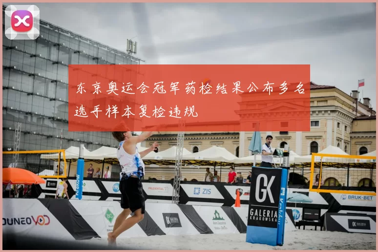 东京奥运会冠军药检结果公布多名选手样本复检违规