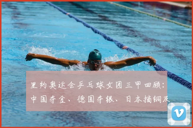 里约奥运会乒乓球女团三甲回顾:中国夺金、德国夺银、日本摘铜及影响解析